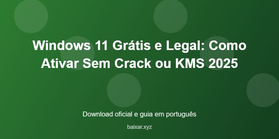 Windows 11 Grátis e Legal: Como Ativar Sem Crack ou KMS 2025 - imagem destacada do guia de download oficial em português