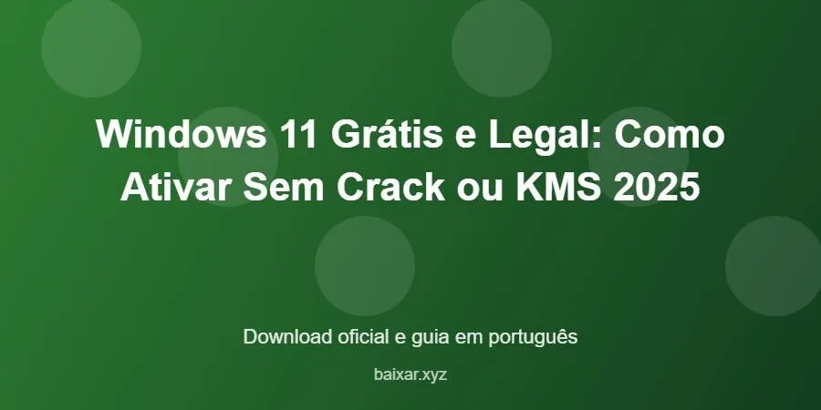 Windows 11 Grátis e Legal: Como Ativar Sem Crack ou KMS 2025 – download oficial e guia Windows 11 Grátis e Legal: Como Ativar Sem Crack ou KMS 2025 - imagem destacada do guia de download oficial em português