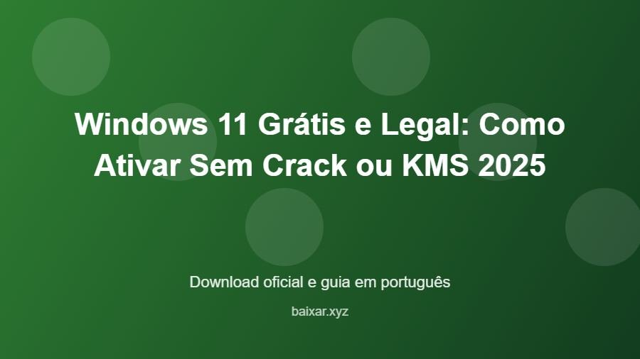Windows 11 Grátis e Legal: Como Ativar Sem Crack ou KMS 2025 - imagem destacada do guia de download oficial em português