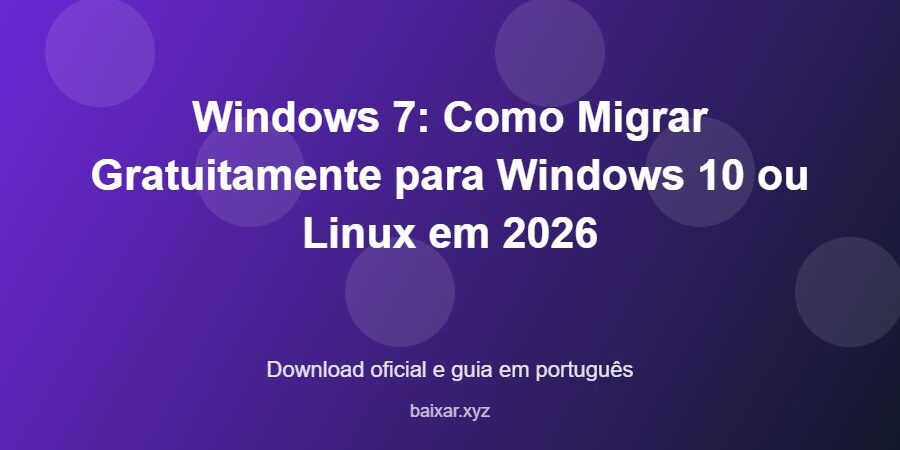 Windows 7: Como Migrar Gratuitamente para Windows 10 ou Linux em 2026 - imagem destacada do guia de download oficial em português