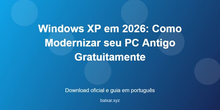 Windows XP em 2026: Como Modernizar seu PC Antigo Gratuitamente - imagem destacada do guia de download oficial em português