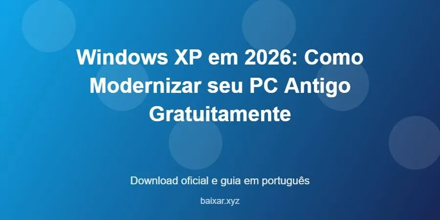 Windows XP em 2026: Como Modernizar seu PC Antigo Gratuitamente – download oficial e guia Windows XP em 2026: Como Modernizar seu PC Antigo Gratuitamente - imagem destacada do guia de download oficial em português