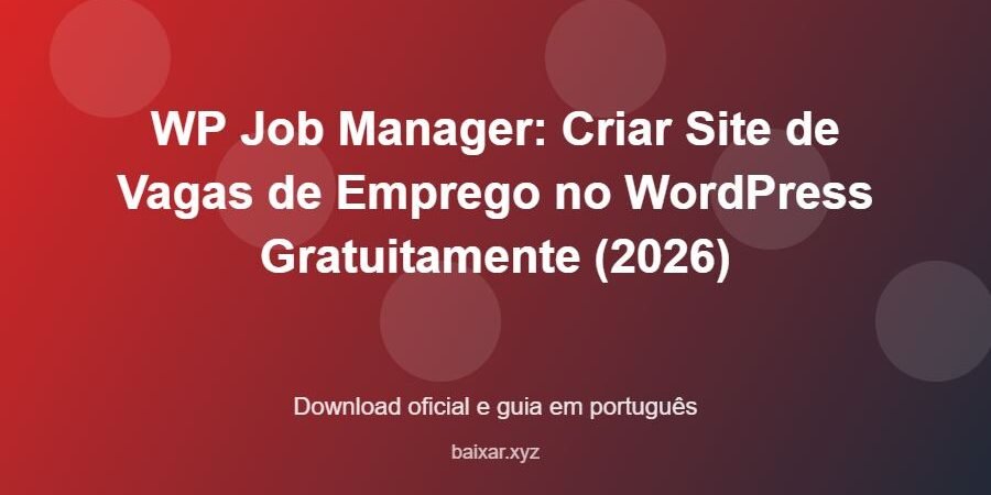 WP Job Manager: Criar Site de Vagas de Emprego no WordPress Gratuitamente (2026) – download oficial e guia WP Job Manager: Criar Site de Vagas de Emprego no WordPress Gratuitamente (2026) - imagem destacada do guia de download oficial em português
