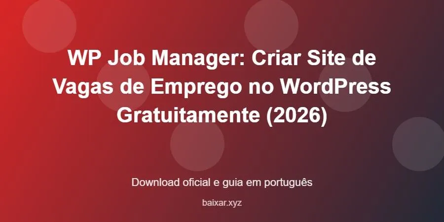 WP Job Manager: Criar Site de Vagas de Emprego no WordPress Gratuitamente (2026) – download oficial e guia WP Job Manager: Criar Site de Vagas de Emprego no WordPress Gratuitamente (2026) - imagem destacada do guia de download oficial em português