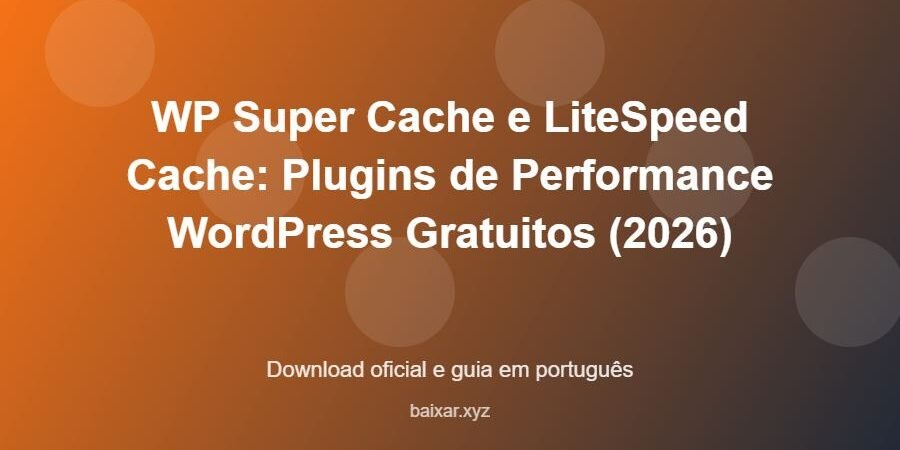 WP Super Cache e LiteSpeed Cache: Plugins de Performance WordPress Gratuitos (2026) – download oficial e guia WP Super Cache e LiteSpeed Cache: Plugins de Performance WordPress Gratuitos (2026) - imagem destacada do guia de download oficial em português