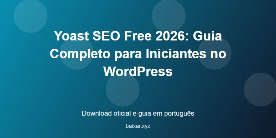 Yoast SEO Free 2026: Guia Completo para Iniciantes no WordPress – download oficial e guia Yoast SEO Free 2026: Guia Completo para Iniciantes no WordPress - imagem destacada do guia de download oficial em português