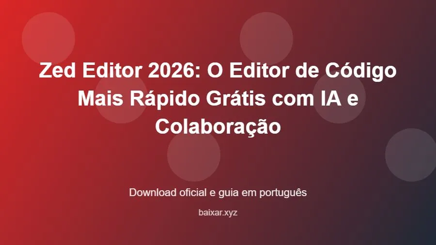Zed Editor 2026: O Editor de Código Mais Rápido Grátis com IA e Colaboração - imagem destacada do guia de download oficial em português