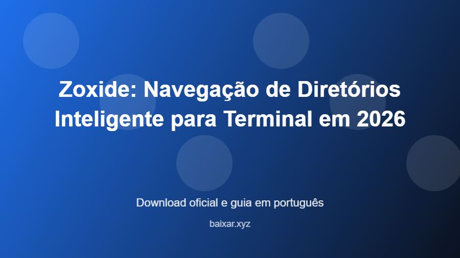 Zoxide: Navegação de Diretórios Inteligente para Terminal em 2026 - imagem destacada do guia de download oficial em português
